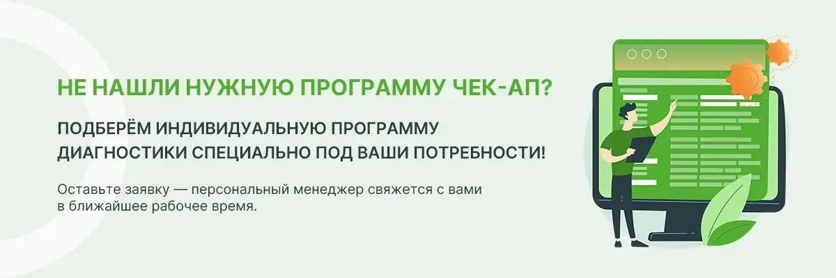Не нашли нужную программу чек-ап? Подберём индивидуальную программу диагностики под ваши потребности